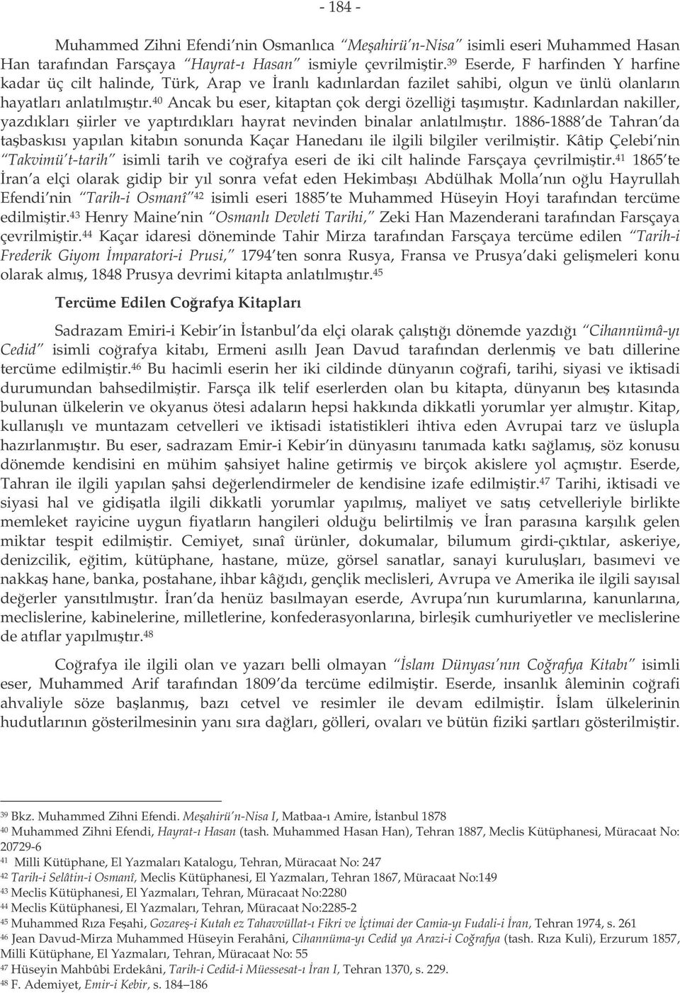 40 Ancak bu eser, kitaptan çok dergi özellii taımıtır. Kadınlardan nakiller, yazdıkları iirler ve yaptırdıkları hayrat nevinden binalar anlatılmıtır.