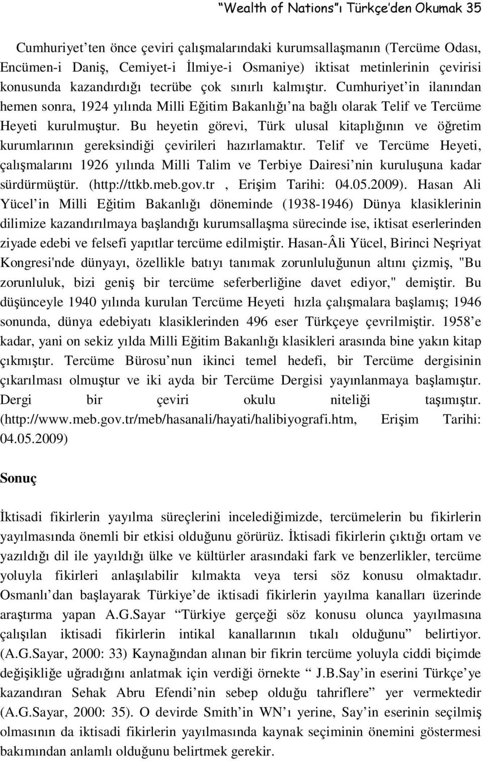 Bu heyetin görevi, Türk ulusal kitaplığının ve öğretim kurumlarının gereksindiği çevirileri hazırlamaktır.