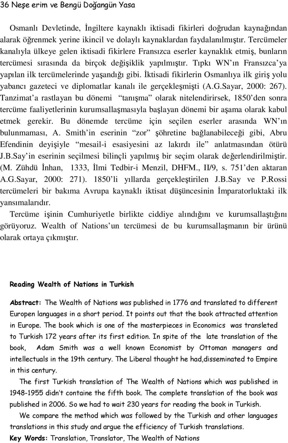 Tıpkı WN ın Fransızca ya yapılan ilk tercümelerinde yaşandığı gibi. Đktisadi fikirlerin Osmanlıya ilk giriş yolu yabancı gazeteci ve diplomatlar kanalı ile gerçekleşmişti (A.G.Sayar, 2000: 267).