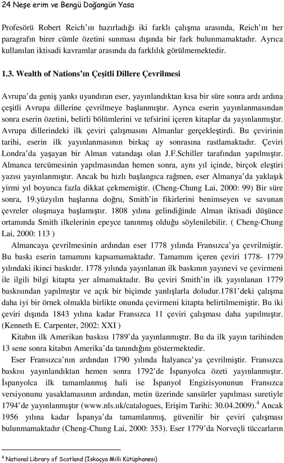 Wealth of Nations ın Çeşitli Dillere Çevrilmesi Avrupa da geniş yankı uyandıran eser, yayınlandıktan kısa bir süre sonra ardı ardına çeşitli Avrupa dillerine çevrilmeye başlanmıştır.