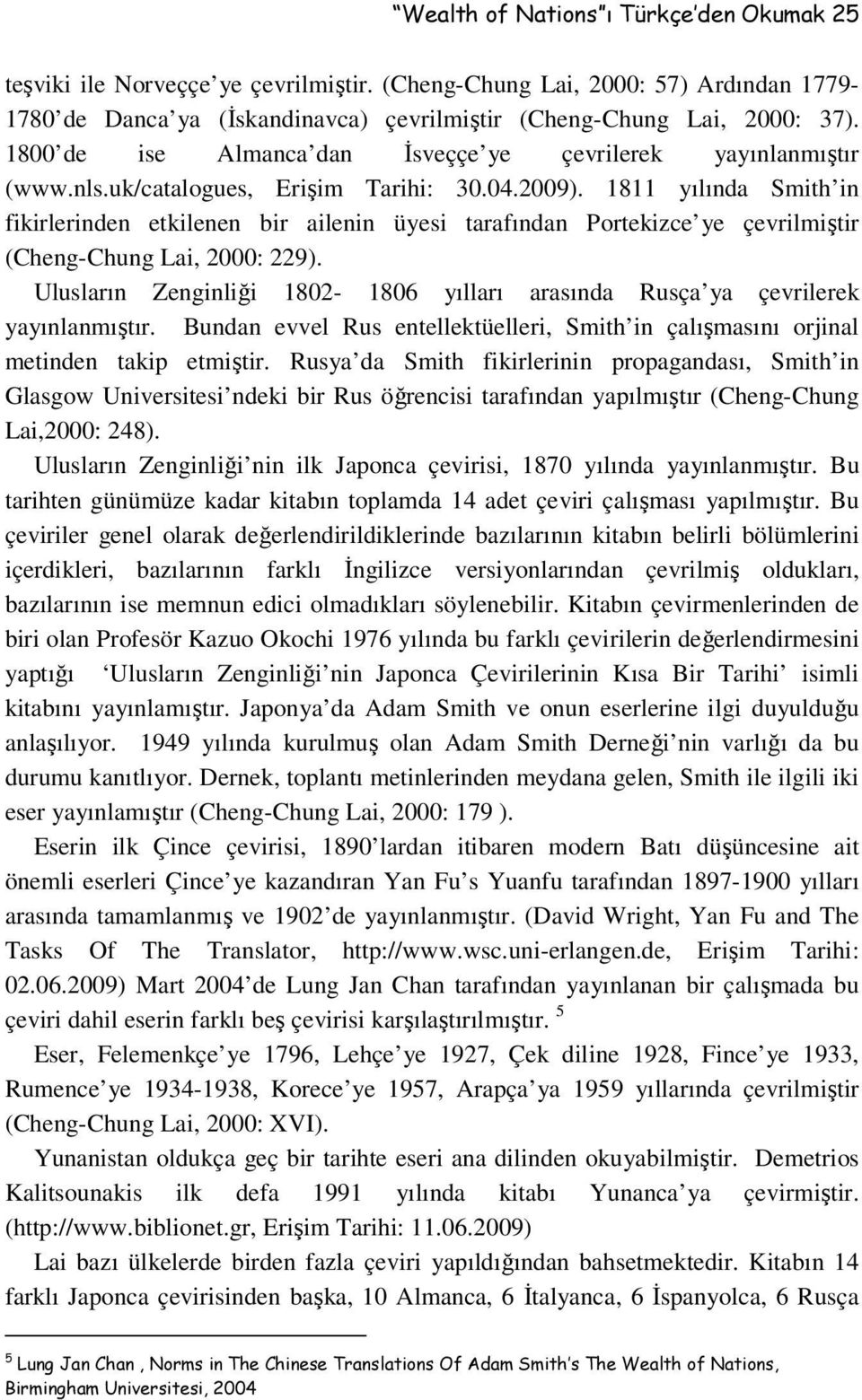 1811 yılında Smith in fikirlerinden etkilenen bir ailenin üyesi tarafından Portekizce ye çevrilmiştir (Cheng-Chung Lai, 2000: 229).