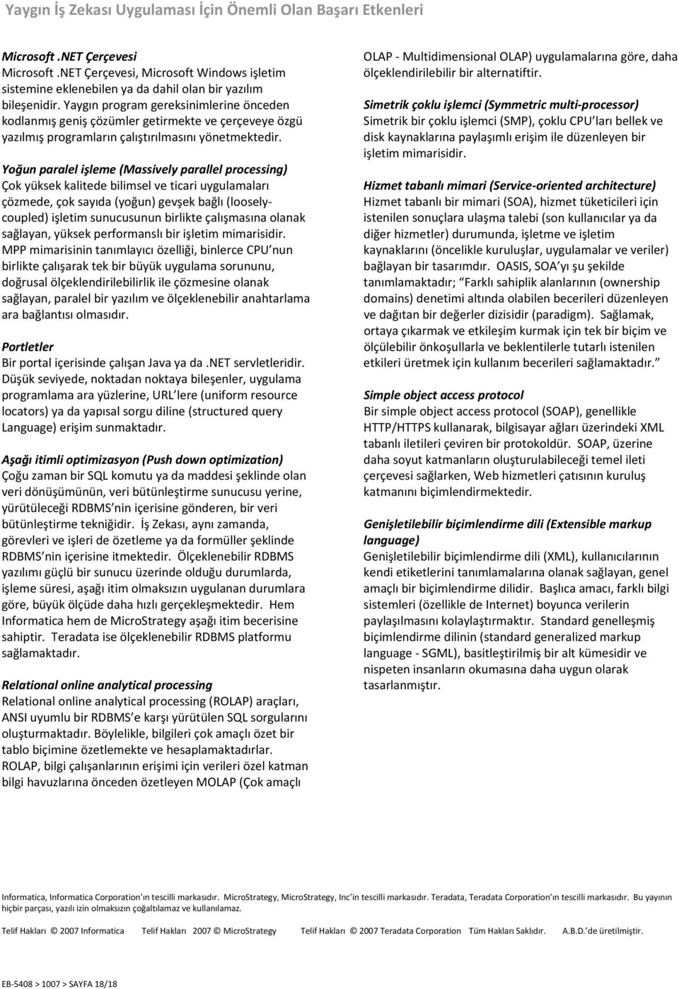 Yoğun paralel işleme (Massively parallel processing) Çok yüksek kalitede bilimsel ve ticari uygulamaları çözmede, çok sayıda (yoğun) gevşek bağlı (looselycoupled) işletim sunucusunun birlikte