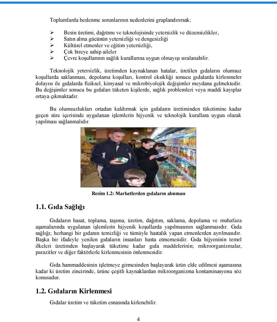 Teknolojik yetersizlik, üretimden kaynaklanan hatalar, üretilen gıdaların olumsuz koģullarda saklanması, depolama koģulları, kontrol eksikliği sonucu gıdalarda kirlenmeler dolayısı ile gıdalarda