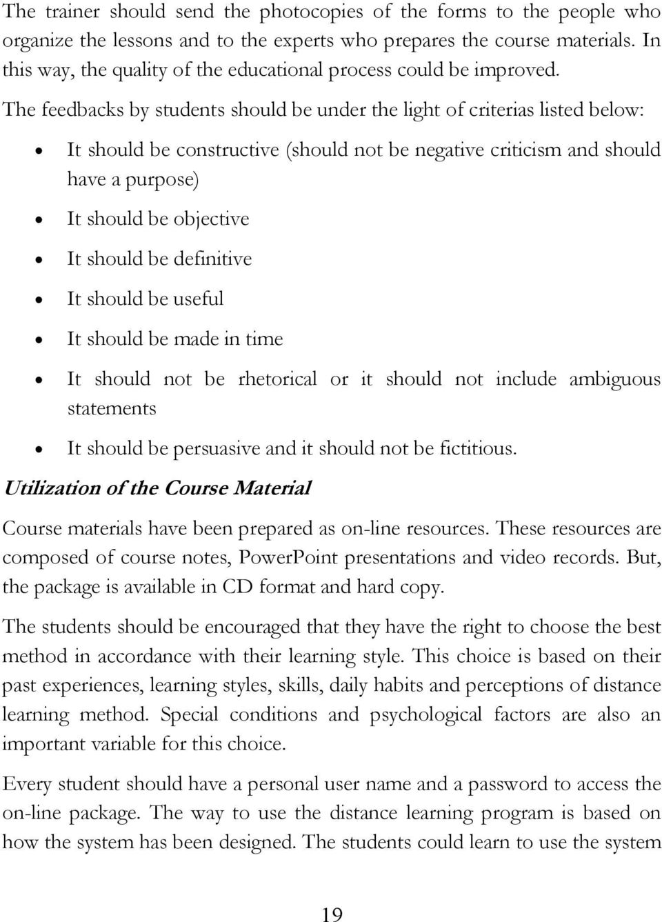 The feedbacks by students should be under the light of criterias listed below: It should be constructive (should not be negative criticism and should have a purpose) It should be objective It should