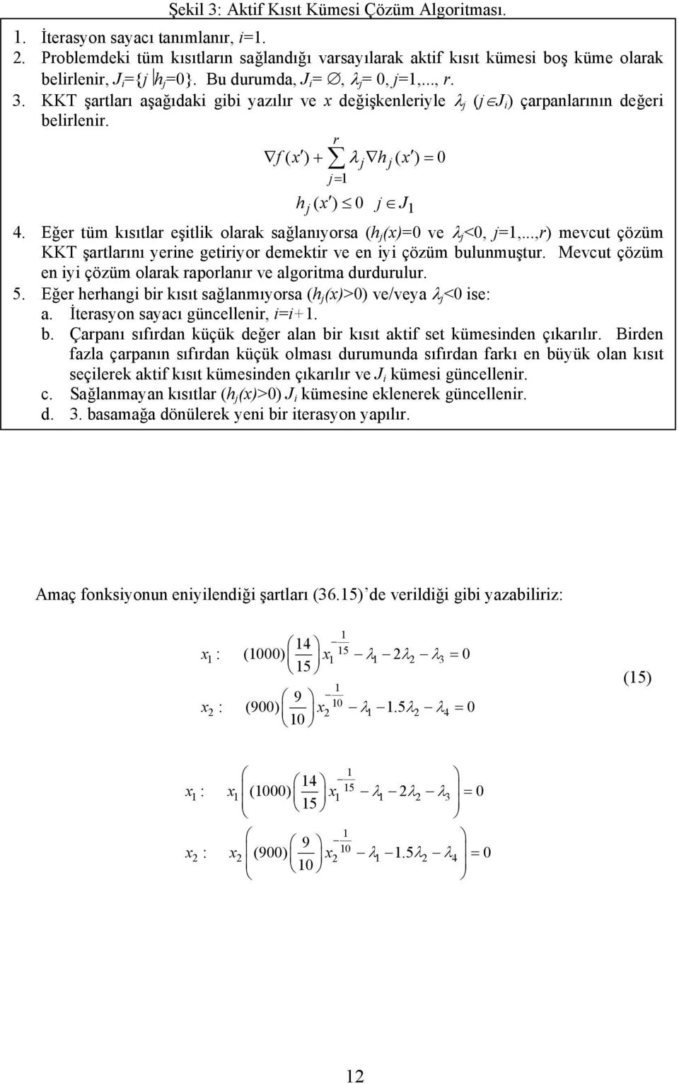 Eğer tüm kısıtlar eşitlik olarak sağlanıyorsa (h j (x)=0 ve λ j <0, j=,...,r) mevcut çözüm KKT şartlarını yerine getiriyor demektir ve en iyi çözüm bulunmuştur.