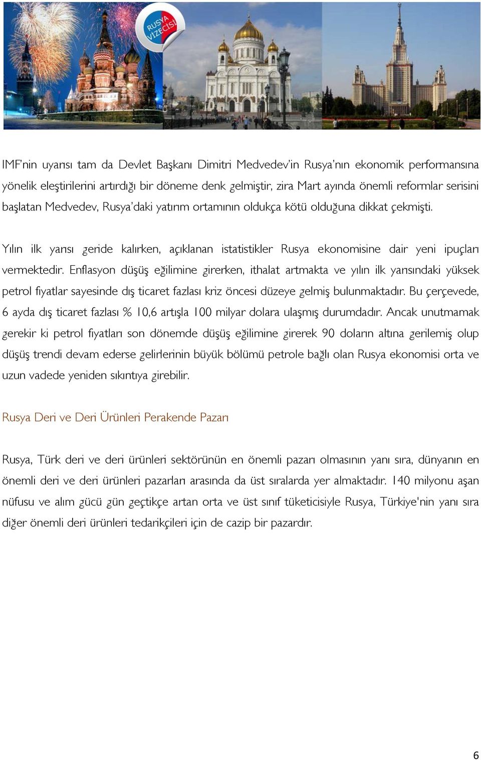 Enflasyon düşüş eğilimine girerken, ithalat artmakta ve yılın ilk yarısındaki yüksek petrol fiyatlar sayesinde dış ticaret fazlası kriz öncesi düzeye gelmiş bulunmaktadır.