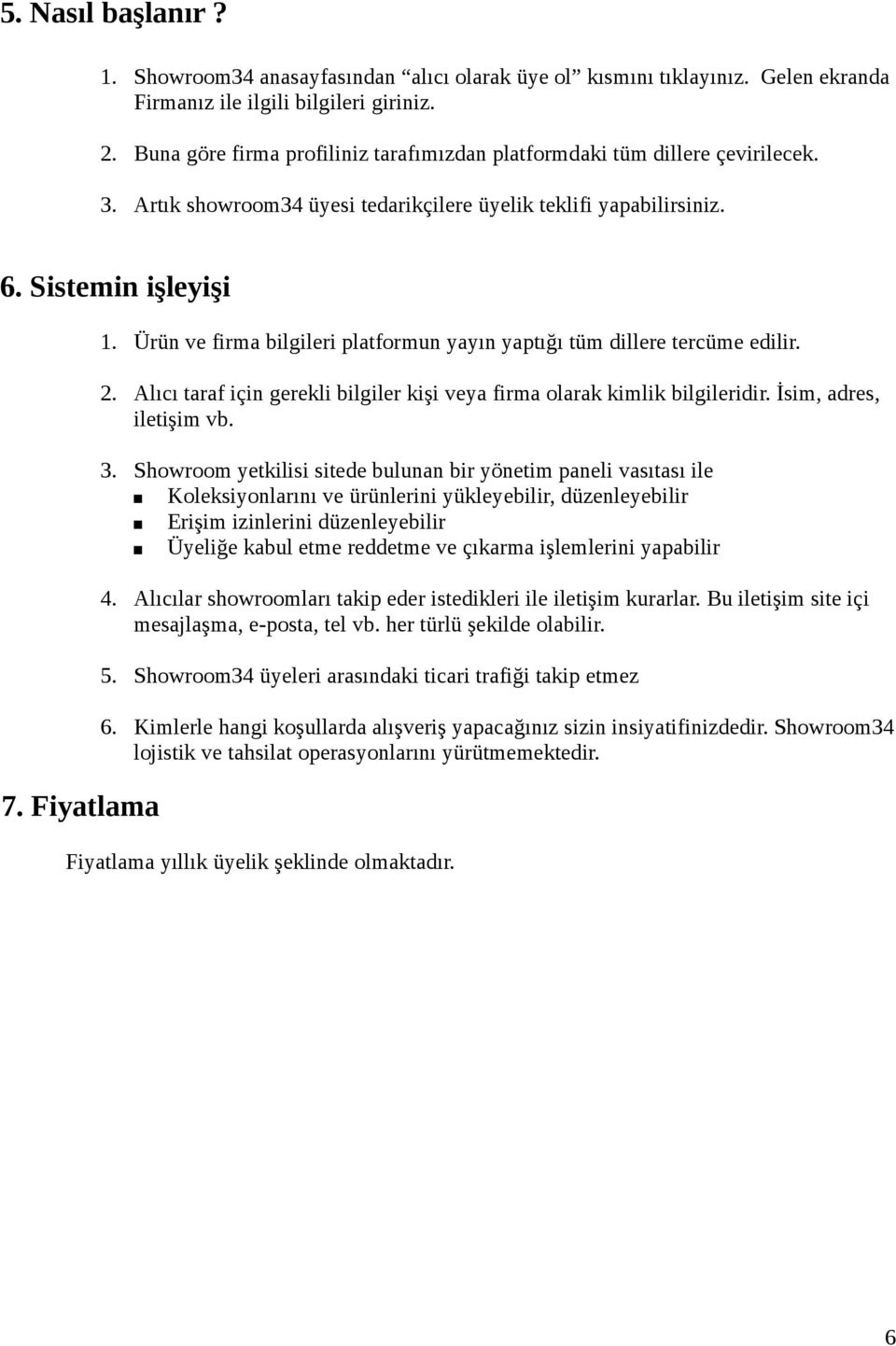 Ürün ve firma bilgileri platformun yayın yaptığı tüm dillere tercüme edilir. 2. Alıcı taraf için gerekli bilgiler kişi veya firma olarak kimlik bilgileridir. İsim, adres, iletişim vb. 3.