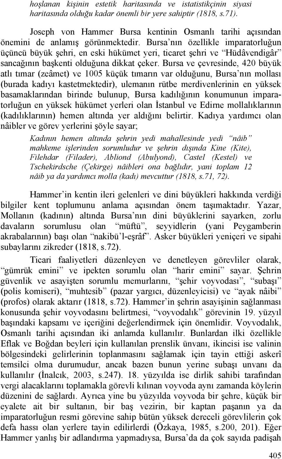 Bursa nın özellikle imparatorluğun üçüncü büyük şehri, en eski hükümet yeri, ticaret şehri ve Hüdâvendigâr sancağının başkenti olduğuna dikkat çeker.