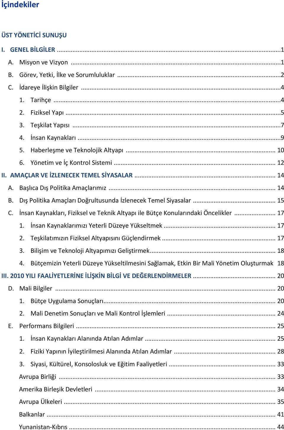 Başlıca Dış Politika Amaçlarımız... 14 B. Dış Politika Amaçları Doğrultusunda İzlenecek Temel Siyasalar... 15 C. İnsan Kaynakları, Fiziksel ve Teknik Altyapı ile Bütçe Konularındaki Öncelikler... 17 1.