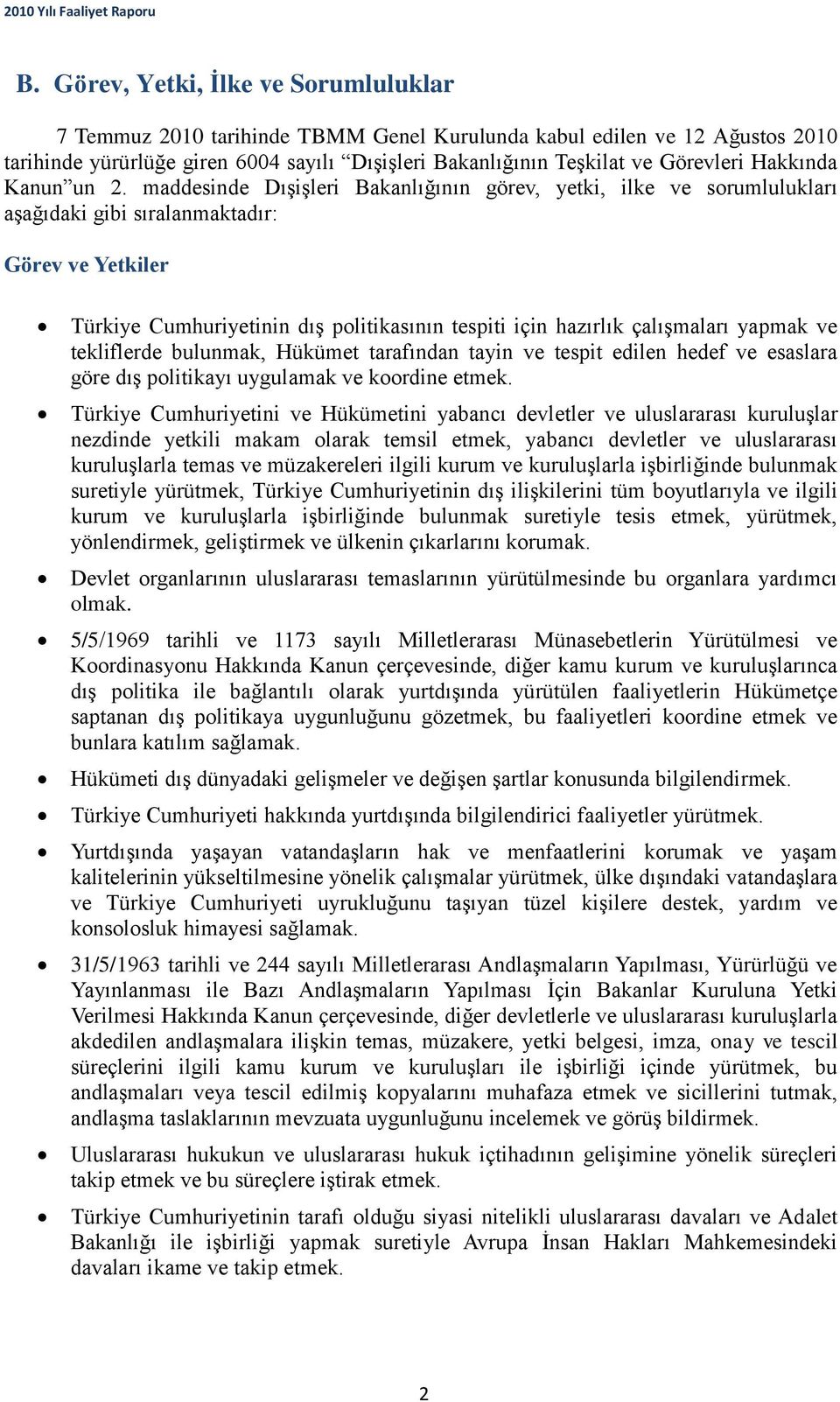 maddesinde Dışişleri Bakanlığının görev, yetki, ilke ve sorumlulukları aşağıdaki gibi sıralanmaktadır: Görev ve Yetkiler Türkiye Cumhuriyetinin dış politikasının tespiti için hazırlık çalışmaları