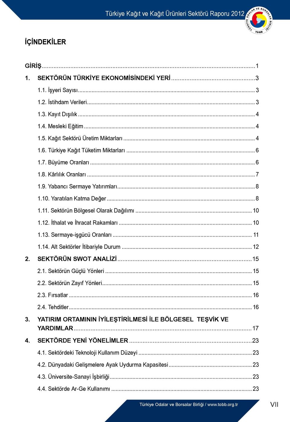 .. 8 1.11. Sektörün Bölgesel Olarak Dağılımı... 10 1.12. İthalat ve İhracat Rakamları... 10 1.13. Sermaye-işgücü Oranları... 11 1.14. Alt Sektörler İtibariyle Durum... 12 2. SEKTÖRÜN SWOT ANALİZİ.