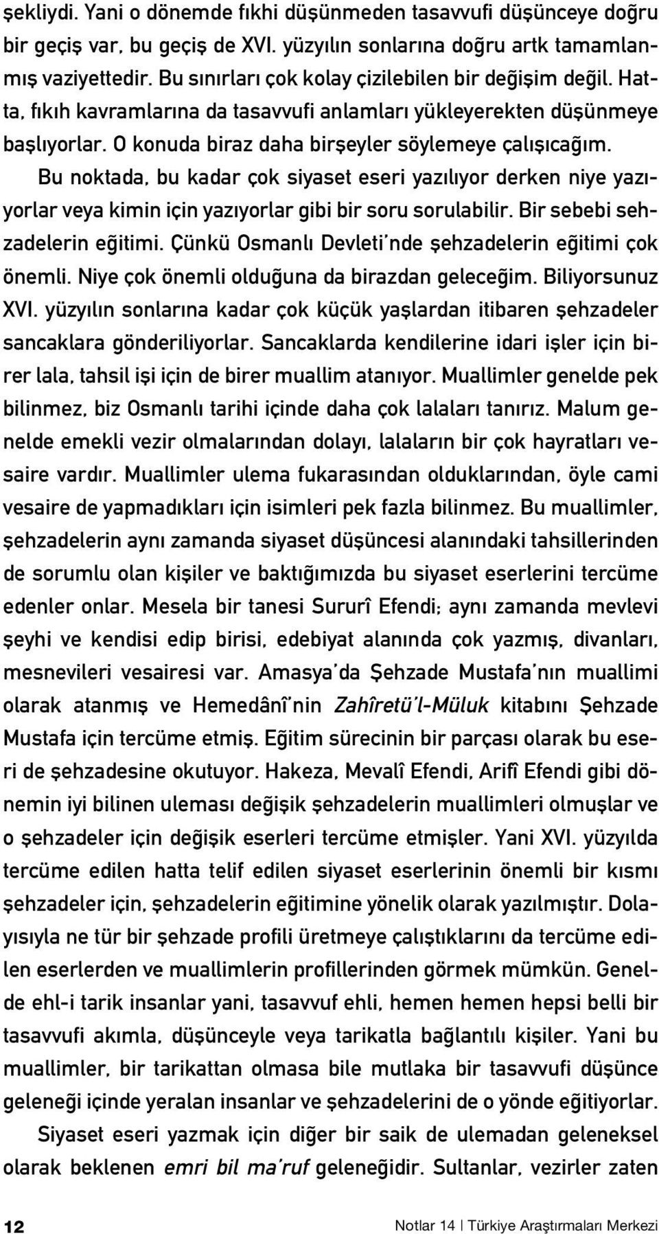 Bu noktada, bu kadar çok siyaset eseri yaz l yor derken niye yaz - yorlar veya kimin için yaz yorlar gibi bir soru sorulabilir. Bir sebebi sehzadelerin e itimi.