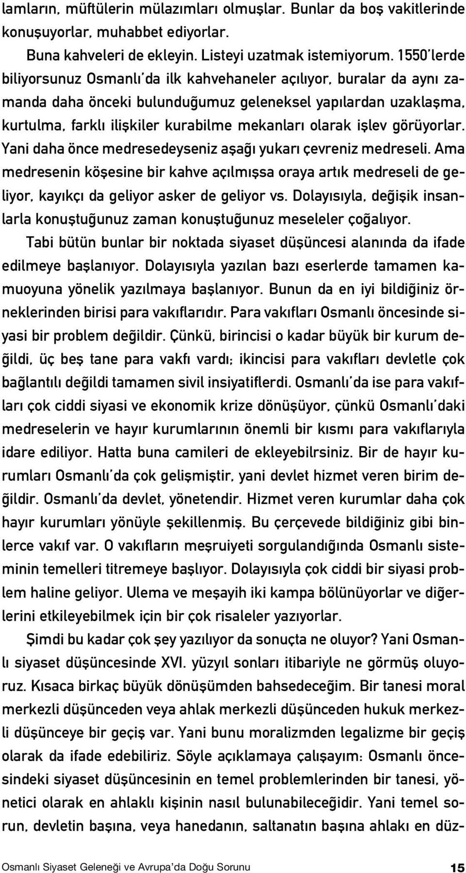 ifllev görüyorlar. Yani daha önce medresedeyseniz afla yukar çevreniz medreseli. Ama medresenin köflesine bir kahve aç lm flsa oraya art k medreseli de geliyor, kay kç da geliyor asker de geliyor vs.