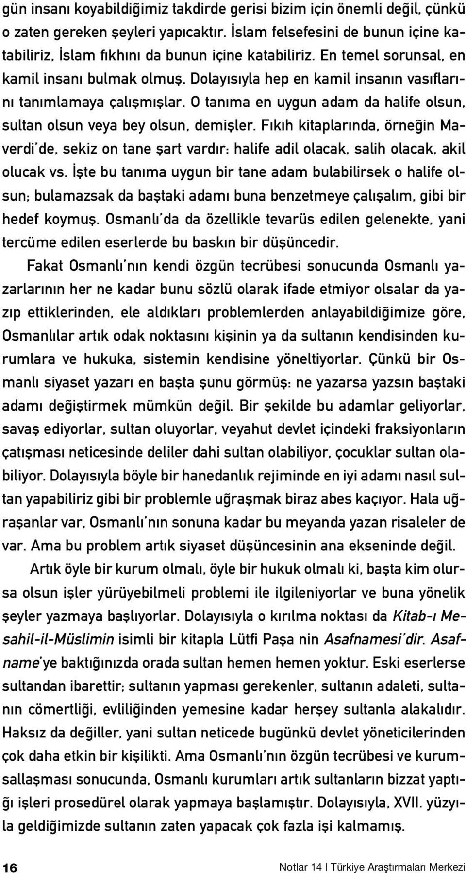 O tan ma en uygun adam da halife olsun, sultan olsun veya bey olsun, demifller. F k h kitaplar nda, örne in Maverdi de, sekiz on tane flart vard r: halife adil olacak, salih olacak, akil olucak vs.