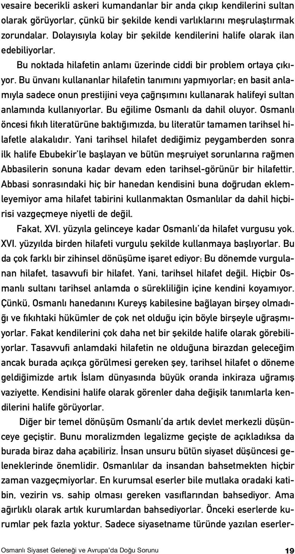 Bu ünvan kullananlar hilafetin tan m n yapm yorlar; en basit anlam yla sadece onun prestijini veya ça r fl m n kullanarak halifeyi sultan anlam nda kullan yorlar. Bu e ilime Osmanl da dahil oluyor.