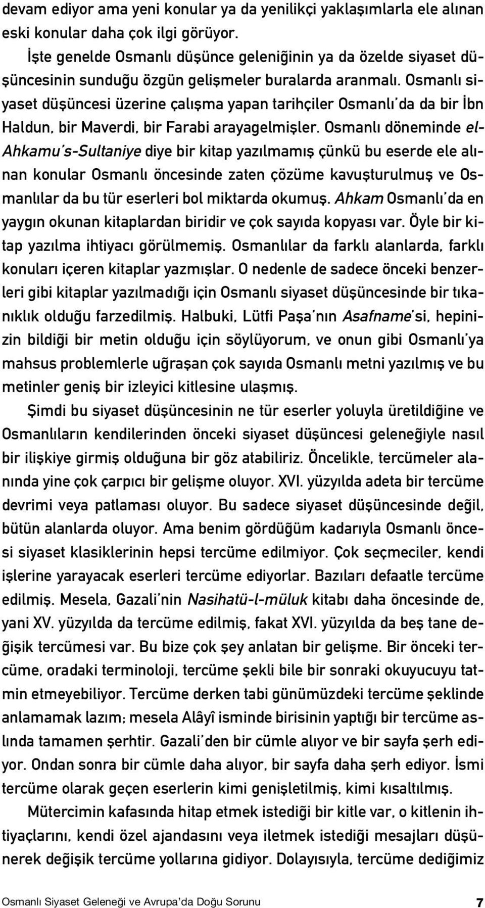 Osmanl siyaset düflüncesi üzerine çal flma yapan tarihçiler Osmanl da da bir bn Haldun, bir Maverdi, bir Farabi arayagelmifller.