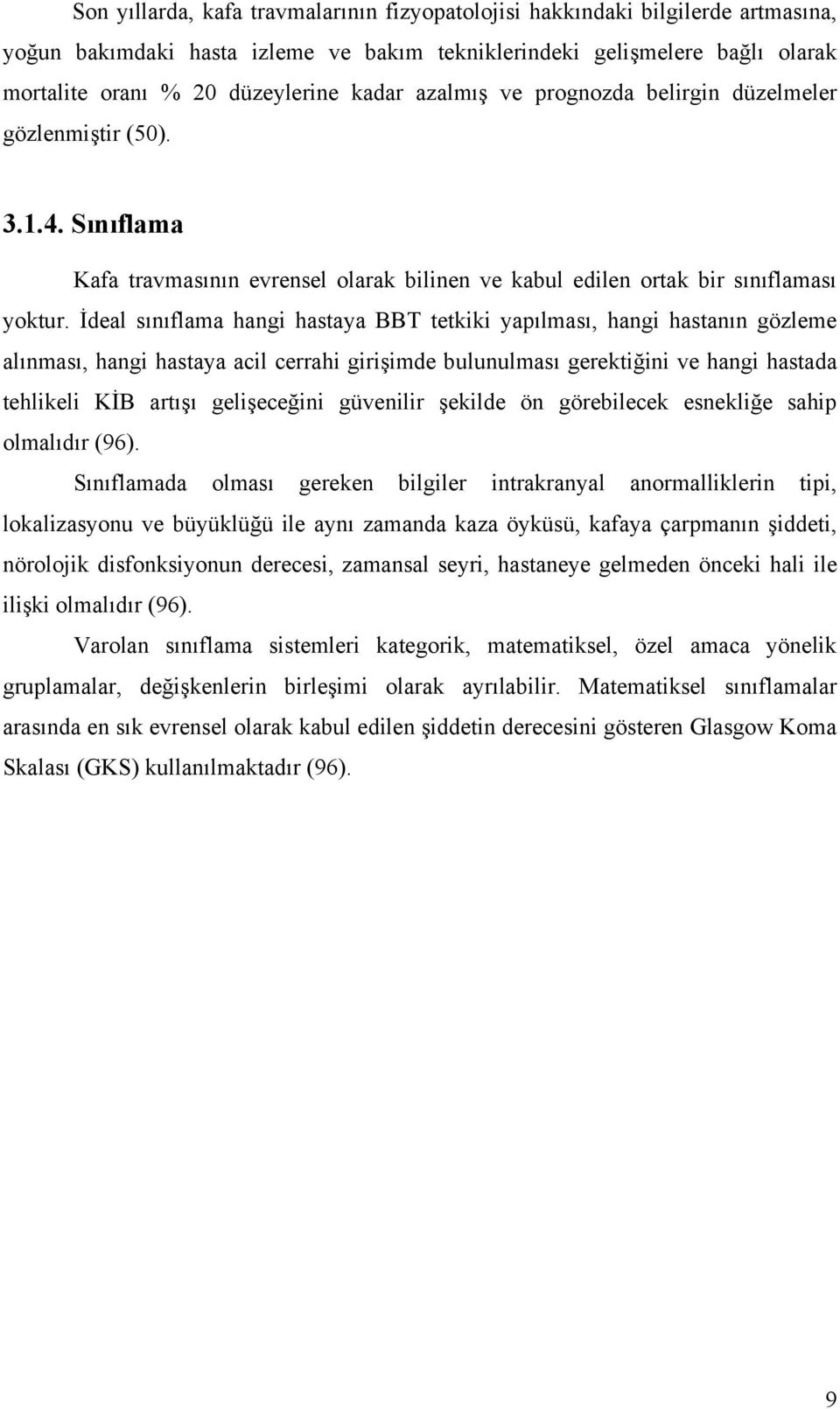 İdeal sınıflama hangi hastaya BBT tetkiki yapılması, hangi hastanın gözleme alınması, hangi hastaya acil cerrahi girişimde bulunulması gerektiğini ve hangi hastada tehlikeli KİB artışı gelişeceğini