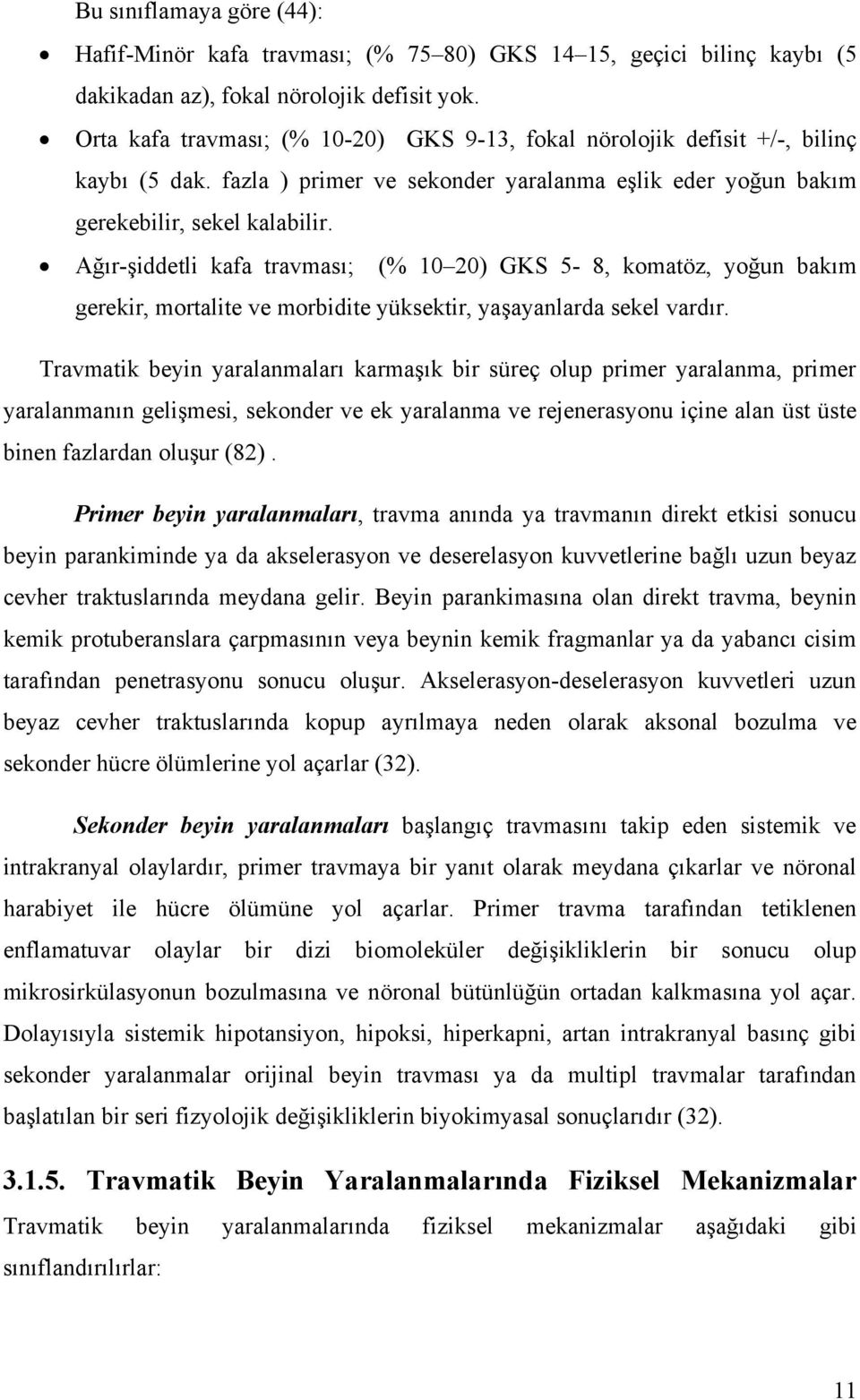 Ağır-şiddetli kafa travması; (% 10 20) GKS 5-8, komatöz, yoğun bakım gerekir, mortalite ve morbidite yüksektir, yaşayanlarda sekel vardır.