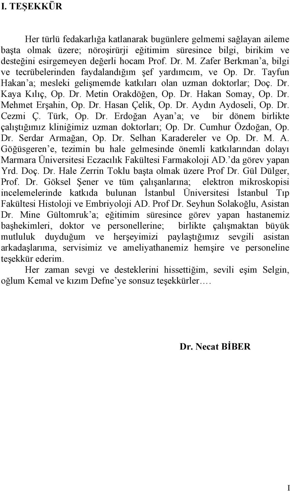 Dr. Hakan Somay, Op. Dr. Mehmet Erşahin, Op. Dr. Hasan Çelik, Op. Dr. Aydın Aydoseli, Op. Dr. Cezmi Ç. Türk, Op. Dr. Erdoğan Ayan a; ve bir dönem birlikte çalıştığımız kliniğimiz uzman doktorları; Op.