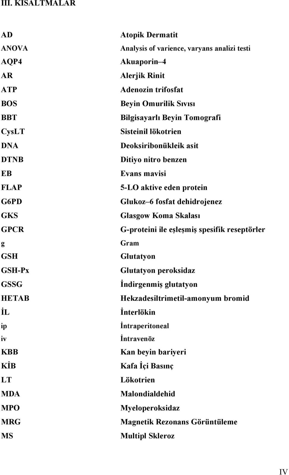 mavisi 5-LO aktive eden protein Glukoz 6 fosfat dehidrojenez Glasgow Koma Skalası G-proteini ile eşleşmiş spesifik reseptörler Gram Glutatyon Glutatyon peroksidaz İndirgenmiş glutatyon