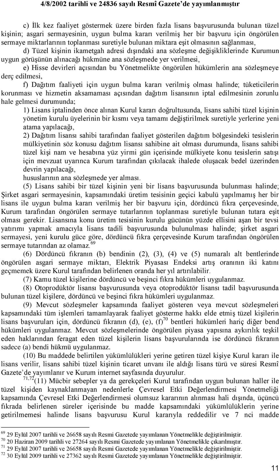 verilmesi, e) Hisse devirleri açısından bu Yönetmelikte öngörülen hükümlerin ana sözleģmeye derç edilmesi, f) Dağıtım faaliyeti için uygun bulma kararı verilmiģ olması halinde; tüketicilerin