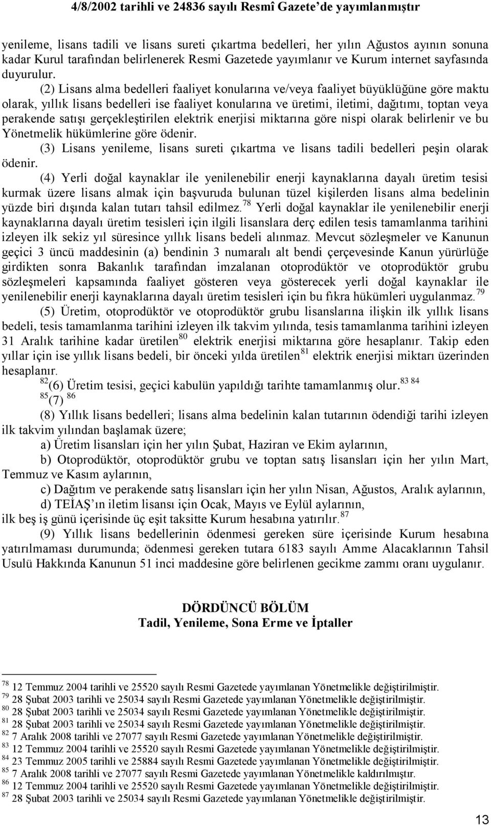 satıģı gerçekleģtirilen elektrik enerjisi miktarına göre nispi olarak belirlenir ve bu Yönetmelik hükümlerine göre ödenir.