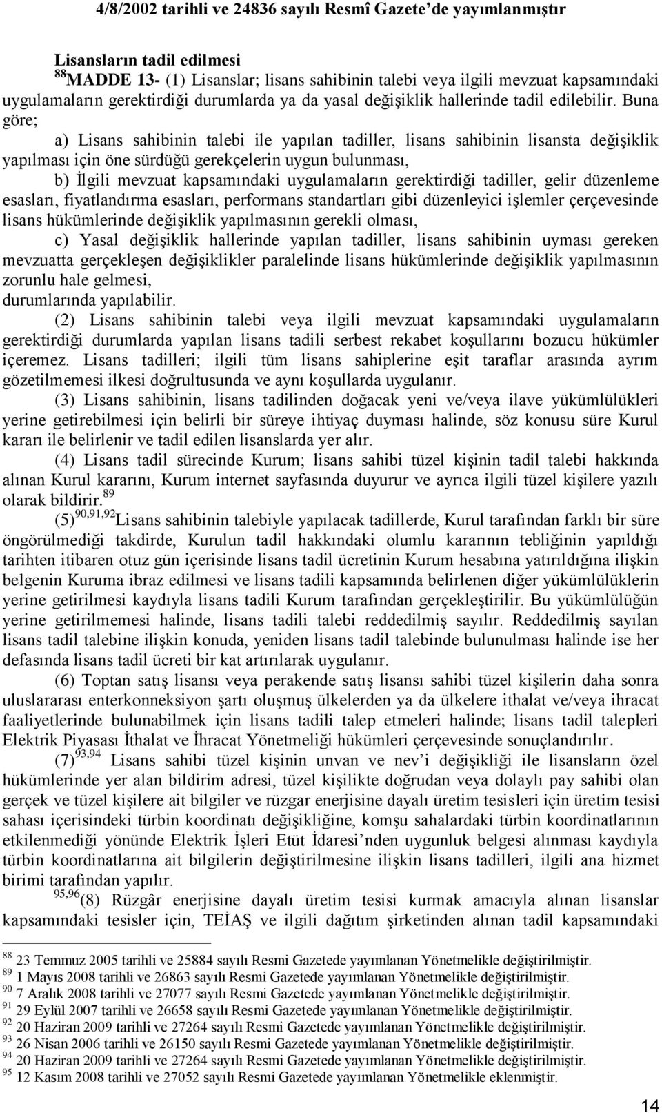 Buna göre; a) Lisans sahibinin talebi ile yapılan tadiller, lisans sahibinin lisansta değiģiklik yapılması için öne sürdüğü gerekçelerin uygun bulunması, b) Ġlgili mevzuat kapsamındaki uygulamaların