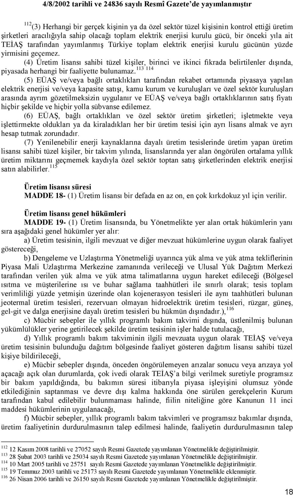 (4) Üretim lisansı sahibi tüzel kiģiler, birinci ve ikinci fıkrada belirtilenler dıģında, 113 114 piyasada herhangi bir faaliyette bulunamaz.