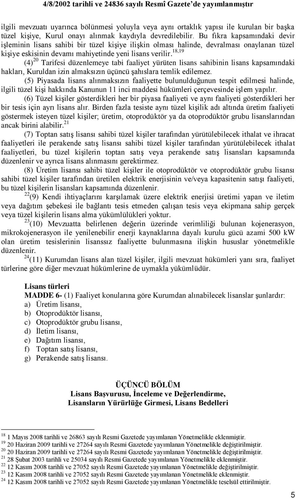 18,19 (4) 20 Tarifesi düzenlemeye tabi faaliyet yürüten lisans sahibinin lisans kapsamındaki hakları, Kuruldan izin almaksızın üçüncü Ģahıslara temlik edilemez.