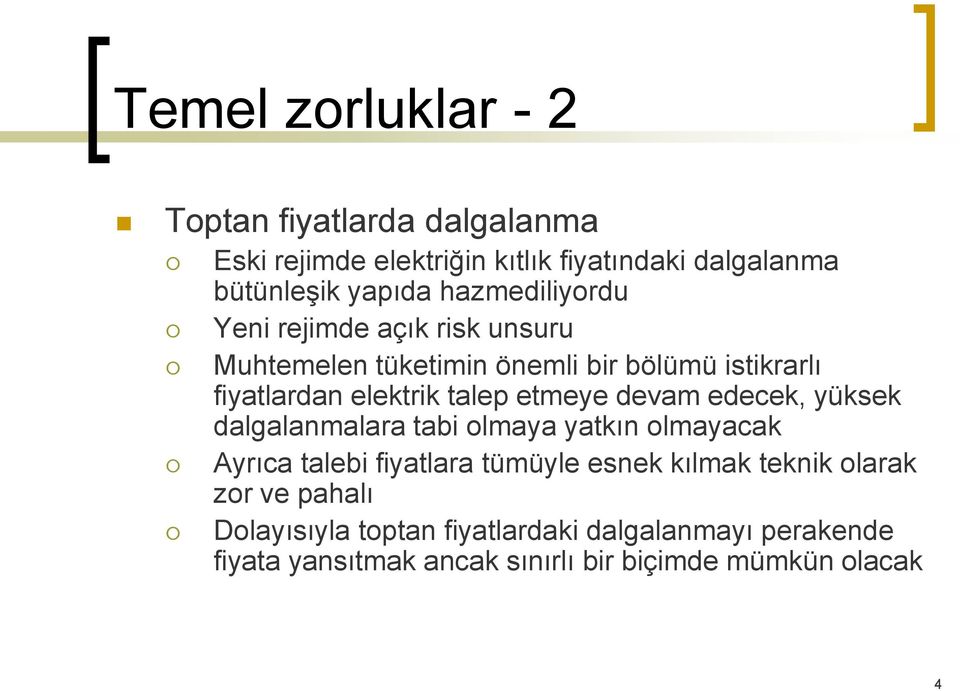 etmeye devam edecek, yüksek dalgalanmalara tabi olmaya yatkın olmayacak Ayrıca talebi fiyatlara tümüyle esnek kılmak teknik