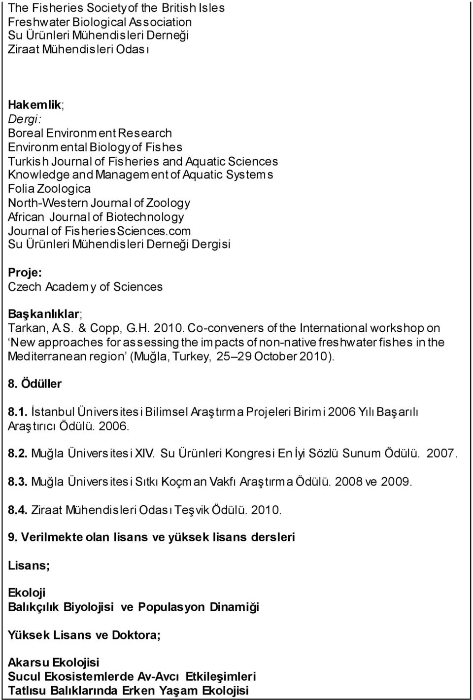 Journal of FisheriesSciences.com Su Ürünleri Mühendisleri Derneği Dergisi Proje: Czech Academy of Sciences Başkanlıklar; Tarkan, A.S. & Copp, G.H. 2010.