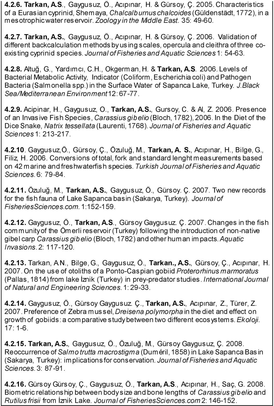 Validation of different backcalculation methods by us ing scales, opercula and cleithra of three coexisting cyprinid species. Journal of Fisheries and Aquatic Sciences 1: 54-63. 4.2.8. Altuğ, G.