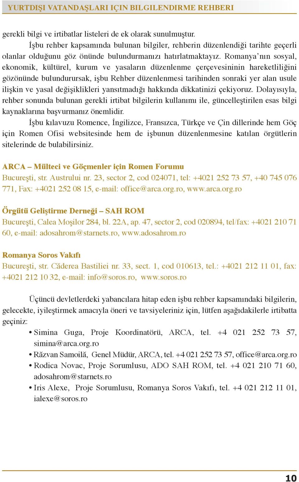 Romanya nın sosyal, ekonomik, kültürel, kurum ve yasaların düzenlenme çerçevesininin hareketliliğini gözönündebulundurursak,işburehberdüzenlenmesitarihindensonrakiyeralanusule