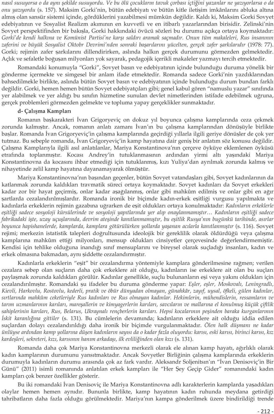 Kaldı ki, Maksim Gorki Sovyet edebiyatının ve Sosyalist Realizm akımının en kuvvetli ve en itibarlı yazarlarından birisidir.