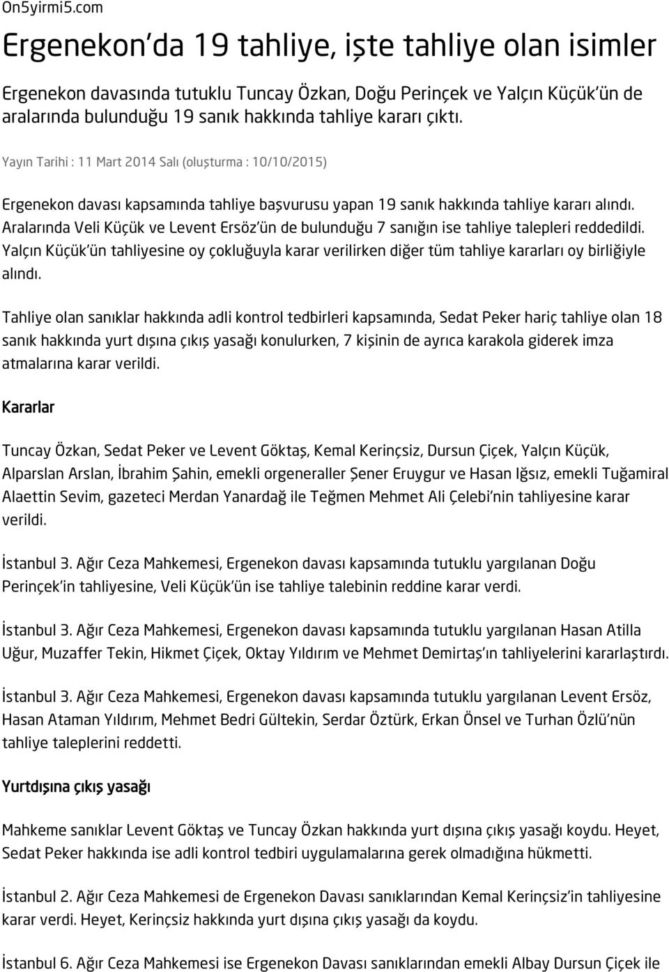 Yayın Tarihi : 11 Mart 2014 Salı (oluşturma : 10/10/2015) Ergenekon davası kapsamında tahliye başvurusu yapan 19 sanık hakkında tahliye kararı alındı.