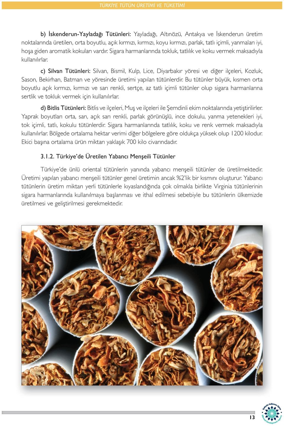 c) Silvan Tütünleri: Silvan, Bismil, Kulp, Lice, Diyarbakır yöresi ve diğer ilçeleri, Kozluk, Sason, Bekirhan, Batman ve yöresinde üretimi yapılan tütünlerdir.