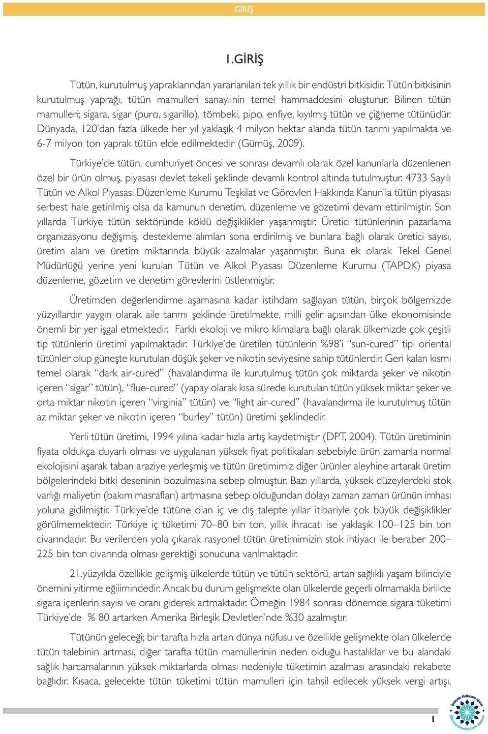 Dünyada, 120 dan fazla ülkede her yıl yaklaşık 4 milyon hektar alanda tütün tarımı yapılmakta ve 6-7 milyon ton yaprak tütün elde edilmektedir (Gümüş, 2009).