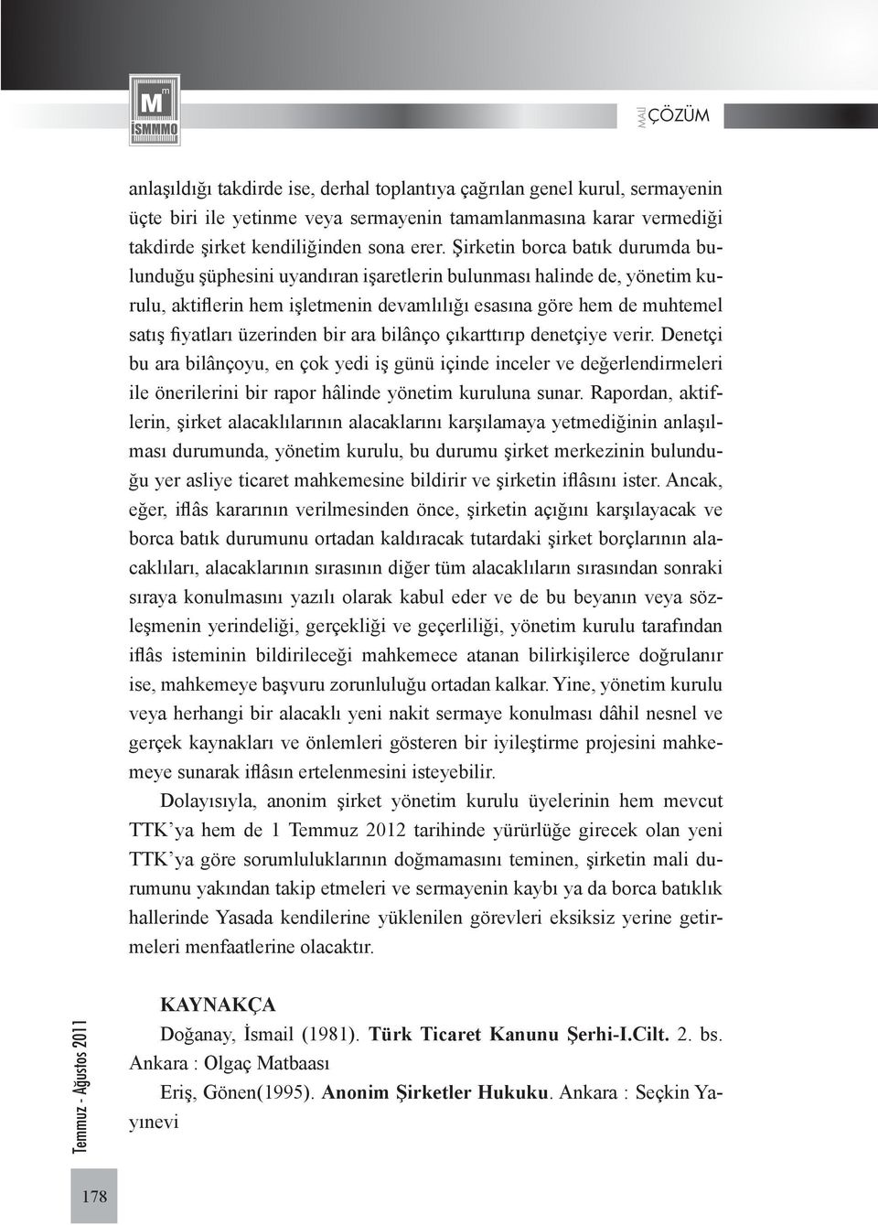 üzerinden bir ara bilânço çıkarttırıp denetçiye verir. Denetçi bu ara bilânçoyu, en çok yedi iş günü içinde inceler ve değerlendirmeleri ile önerilerini bir rapor hâlinde yönetim kuruluna sunar.