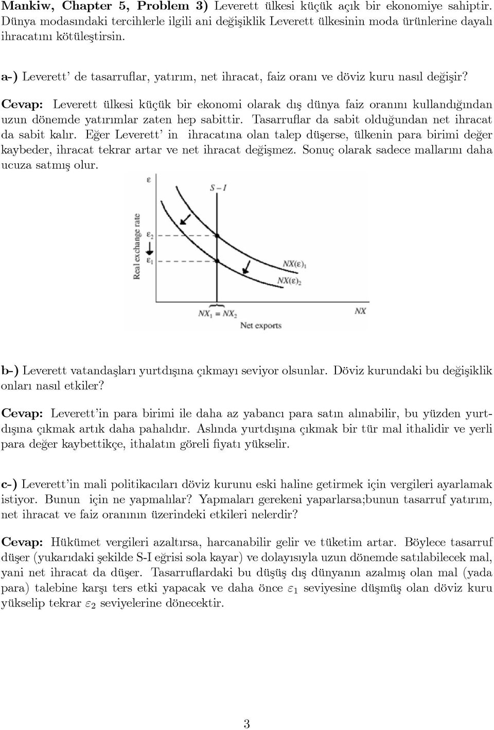 Cevap: Leverett ülkesi küçük bir ekonomi olarak d ş dünya faiz oran n kulland ¼g ndan uzun dönemde yat r mlar zaten hep sabittir. Tasarru ar da sabit oldu¼gundan net ihracat da sabit kal r.