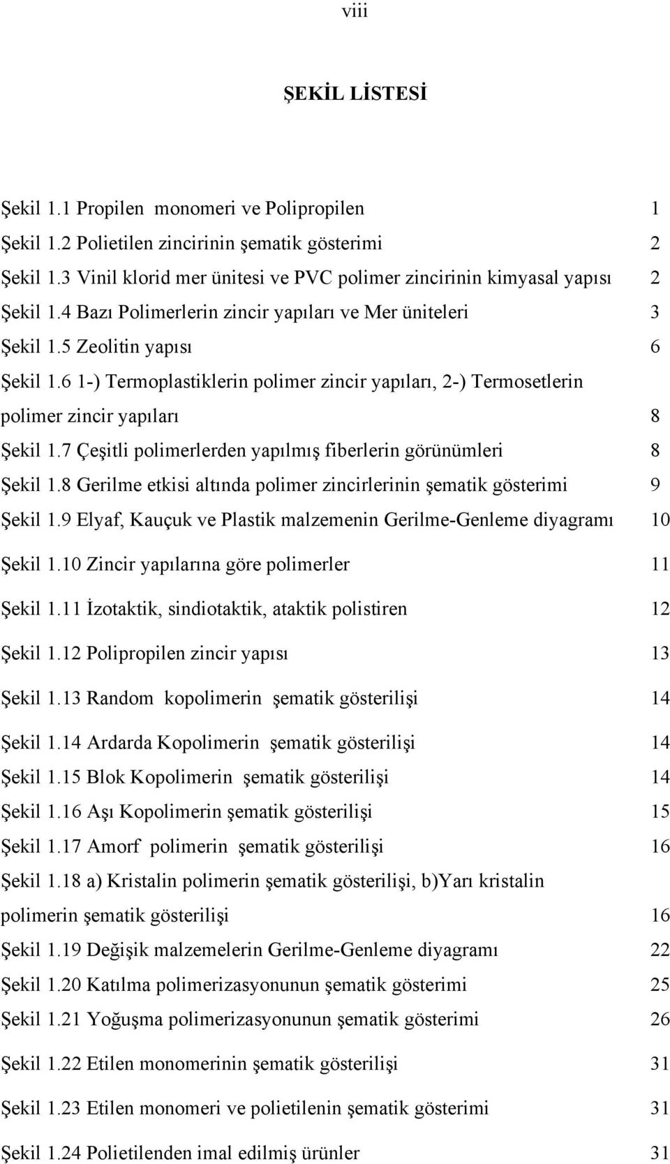 6 1-) Termoplastiklerin polimer zincir yapıları, 2-) Termosetlerin polimer zincir yapıları 8 Şekil 1.7 Çeşitli polimerlerden yapılmış fiberlerin görünümleri 8 Şekil 1.