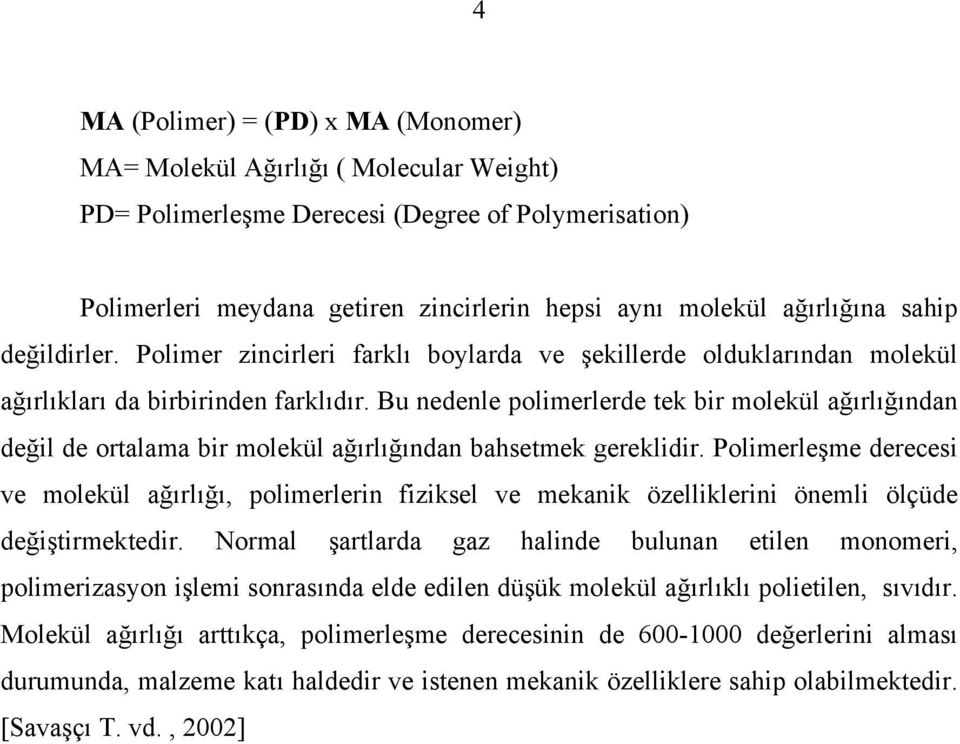 Bu nedenle polimerlerde tek bir molekül ağırlığından değil de ortalama bir molekül ağırlığından bahsetmek gereklidir.