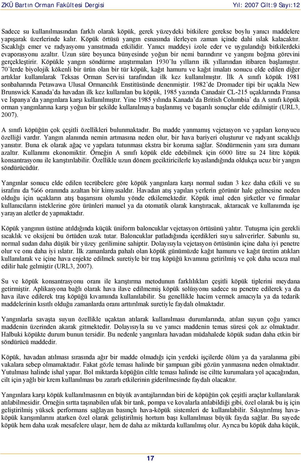 Yanıcı maddeyi izole eder ve uygulandığı bitkilerdeki evaporasyonu azaltır. Uzun süre boyunca bünyesinde yoğun bir nemi barındırır ve yangını boğma görevini gerçekleştirir.