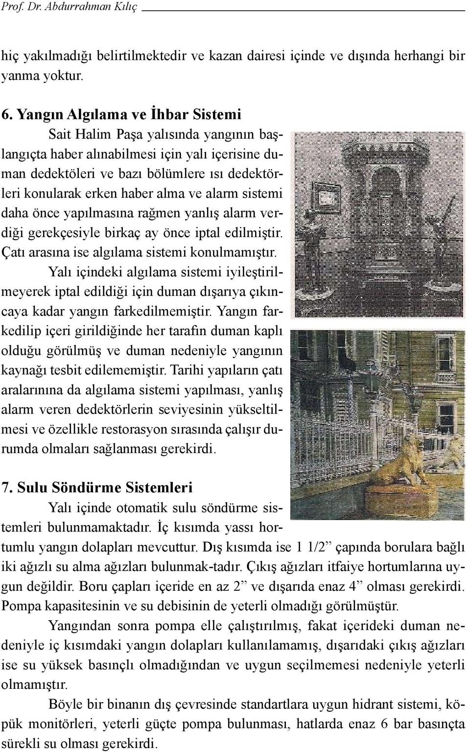 ve alarm sistemi daha önce yapılmasına rağmen yanlış alarm verdiği gerekçesiyle birkaç ay önce iptal edilmiştir. Çatı arasına ise algılama sistemi konulmamıştır.