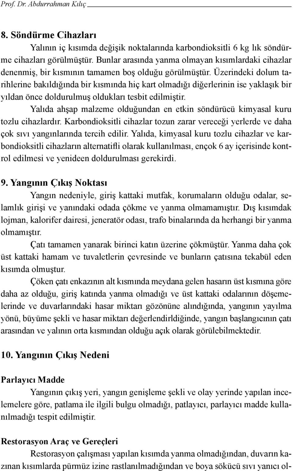 Üzerindeki dolum tarihlerine bakıldığında bir kısmında hiç kart olmadığı diğerlerinin ise yaklaşık bir yıldan önce doldurulmuş oldukları tesbit edilmiştir.