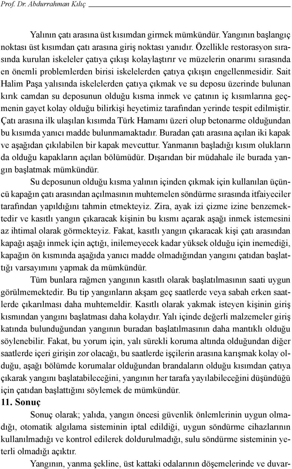 Sait Halim Paşa yalısında iskelelerden çatıya çıkmak ve su deposu üzerinde bulunan kırık camdan su deposunun olduğu kısma inmek ve çatının iç kısımlarına geçmenin gayet kolay olduğu bilirkişi