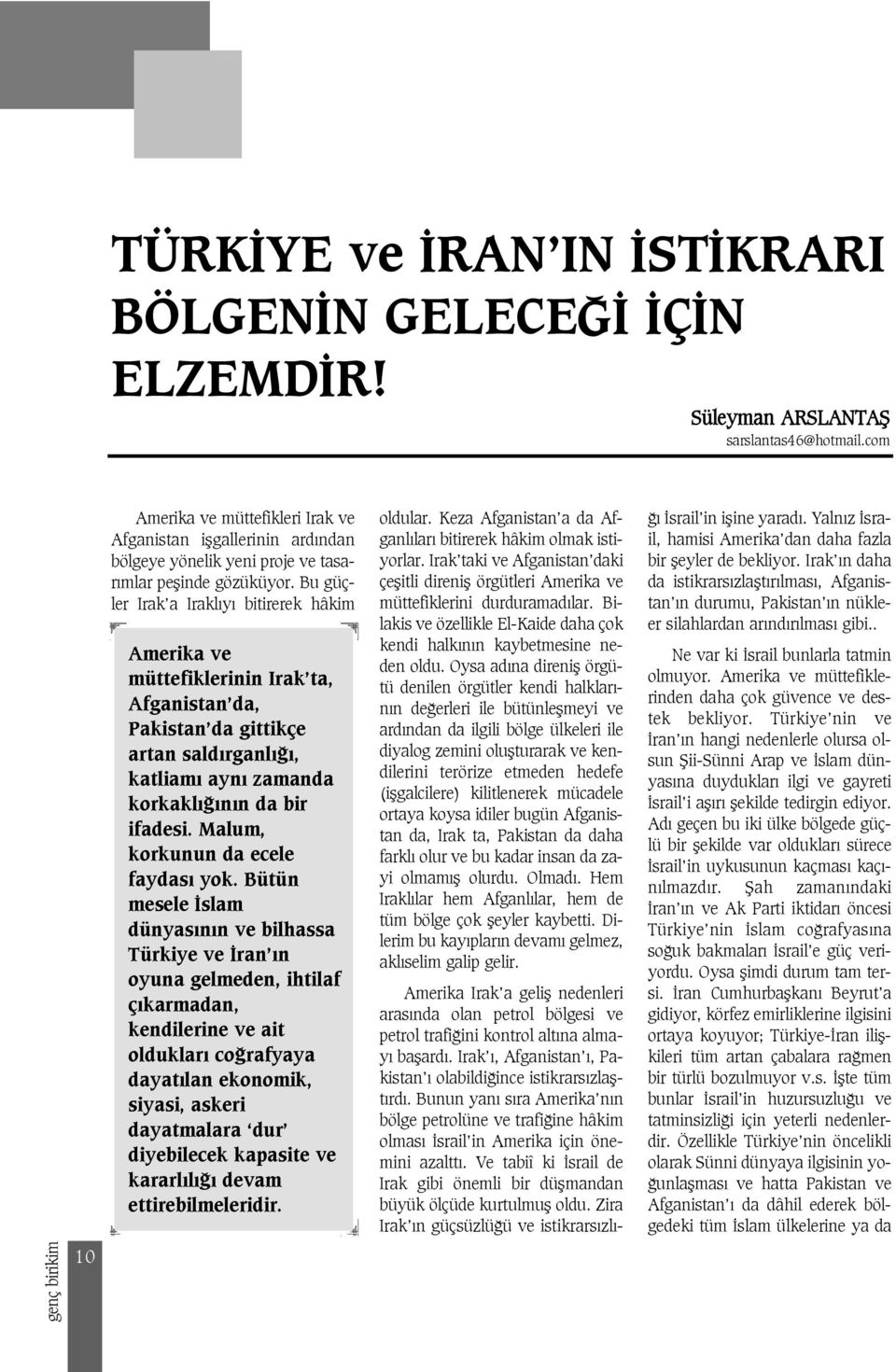 Bu güçler Irak a Irakl y bitirerek hâkim Amerika ve müttefiklerinin Irak ta, Afganistan da, Pakistan da gittikçe artan sald rganl, katliam ayn zamanda korkakl n n da bir ifadesi.