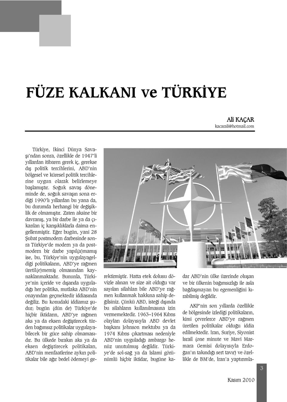 belirlemeye bafllam flt r. So uk savafl döneminde de, so uk savafl n sona erdi i 1990 l y llardan bu yana da, bu durumda herhangi bir de ifliklik de olmam flt r.