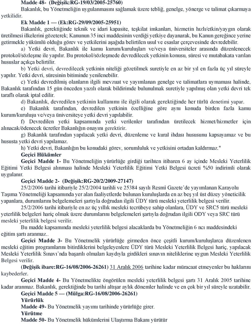 verdiği yetkiye dayanarak, bu Kanun gereğince yerine getirmekle yükümlü olduğu görev ve yetkilerini aşağıda belirtilen usul ve esaslar çerçevesinde devredebilir.