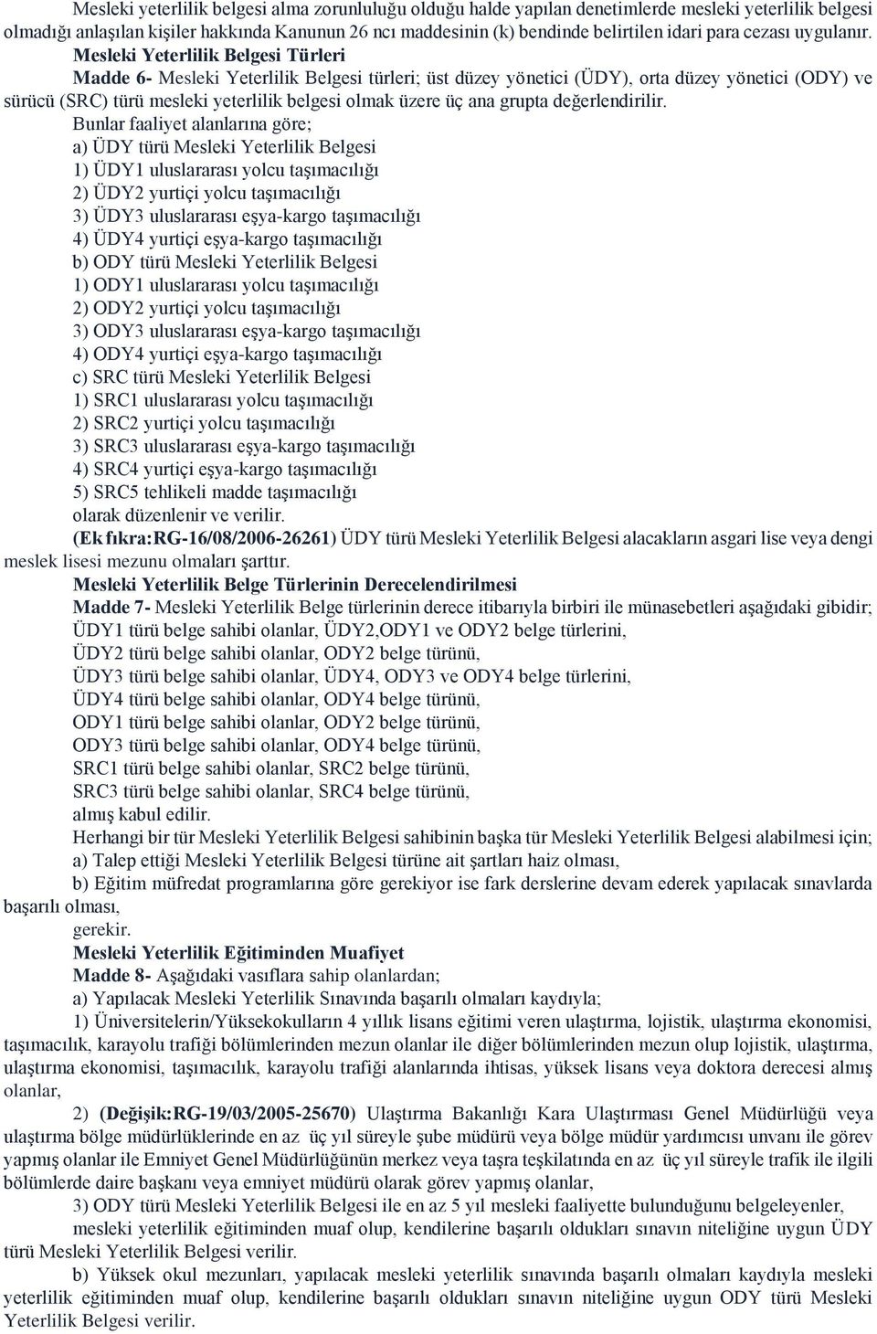 Mesleki Yeterlilik Belgesi Türleri Madde 6- Mesleki Yeterlilik Belgesi türleri; üst düzey yönetici (ÜDY), orta düzey yönetici (ODY) ve sürücü (SRC) türü mesleki yeterlilik belgesi olmak üzere üç ana