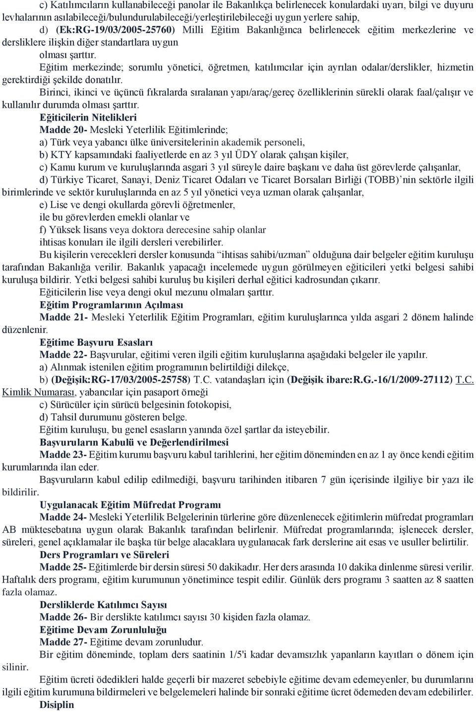 Eğitim merkezinde; sorumlu yönetici, öğretmen, katılımcılar için ayrılan odalar/derslikler, hizmetin gerektirdiği şekilde donatılır.